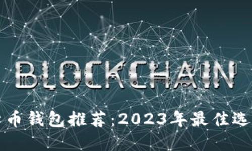 数字货币钱包推荐：2023年最佳选择一览