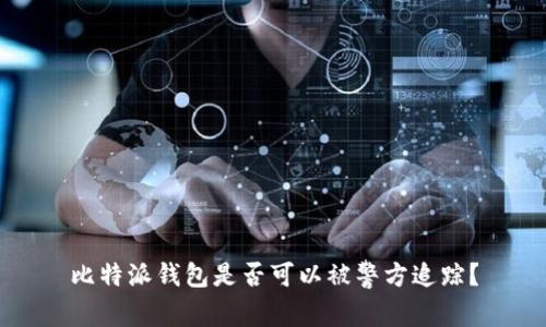 比特派钱包是否可以被警方追踪？