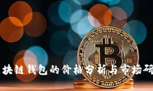 区块链钱包的价格分析与市场研究