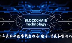 2023年最好的数字钱包排名：安全、便捷和实用的