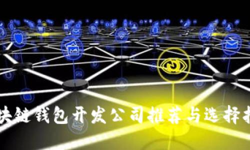 区块链钱包开发公司推荐与选择指南