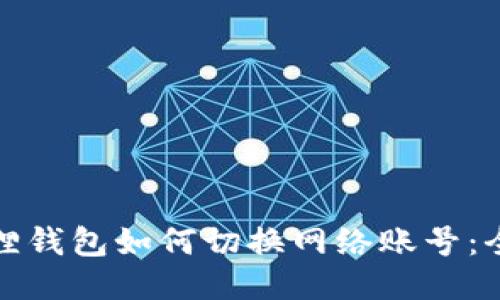 : 小狐狸钱包如何切换网络账号：全面指南