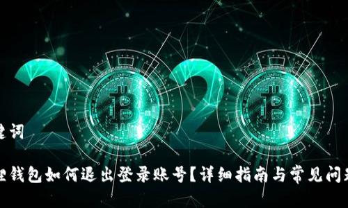 和关键词

小狐狸钱包如何退出登录账号？详细指南与常见问题解答