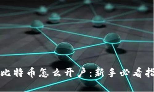 炒比特币怎么开户：新手必看指南