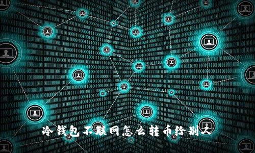 冷钱包不联网怎么转币给别人
