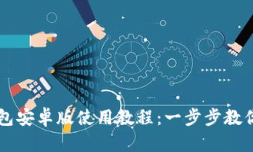 小狐狸钱包安卓版使用教程：一步步教你轻松上手