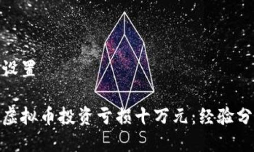 和关键词设置

如何应对虚拟币投资亏损十万元：经验分享与建议