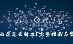 小狐狸钱包白屏怎么解决？完整指南与常见问题