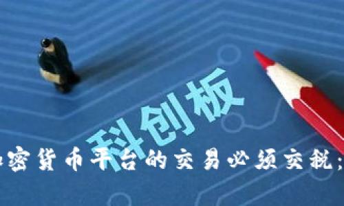 为什么加密货币平台的交易必须交税：全面解析