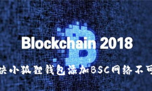 如何解决小狐狸钱包添加BSC网络不可用问题