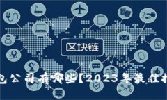 区块链钱包公司有哪些？2023年最佳推荐与评测