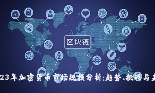 2023年加密货币市场规模分析：趋势、挑战与未来