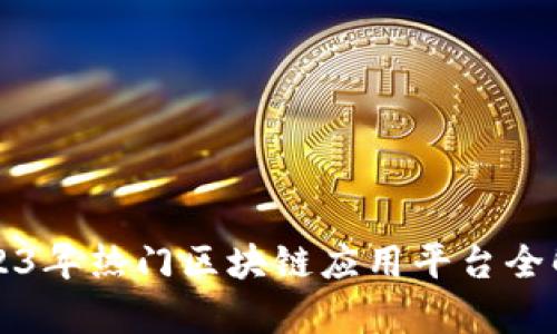 2023年热门区块链应用平台全解析
