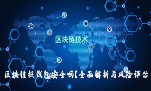 区块链纸钱包安全吗？全面解析与风险评估