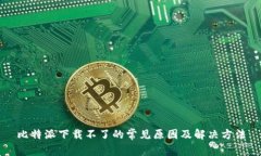比特派下载不了的常见原因及解决方法