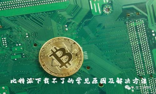 比特派下载不了的常见原因及解决方法