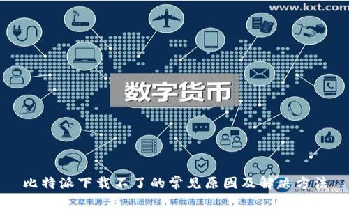 比特派下载不了的常见原因及解决方法