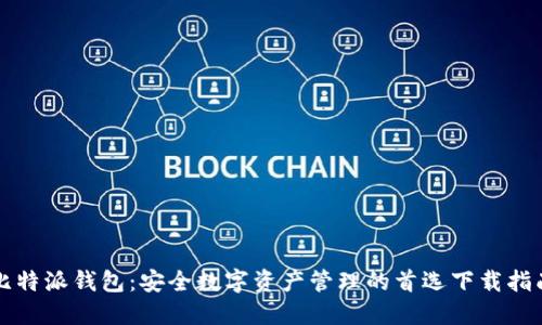 比特派钱包：安全数字资产管理的首选下载指南