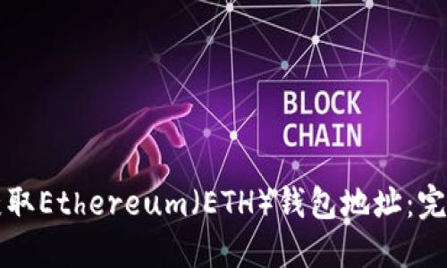 如何获取Ethereum（ETH）钱包地址：完整指南