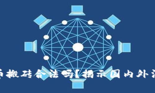 : 虚拟币搬砖合法吗？揭示国内外法律法规