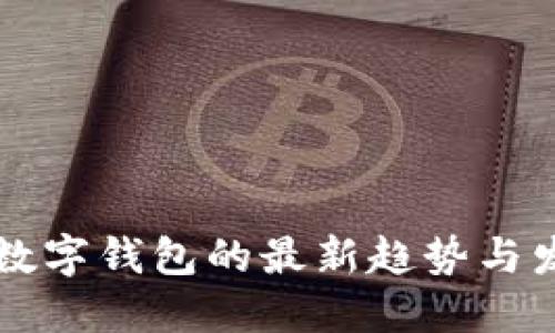 区块链数字钱包的最新趋势与发展动态