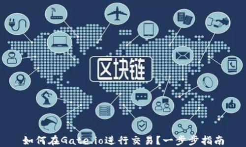 
如何在Gate.io进行交易？一步步指南
