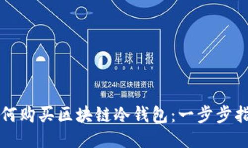 如何购买区块链冷钱包：一步步指南