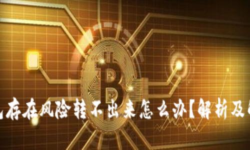 数字钱包存在风险转不出来怎么办？解析及解决方案