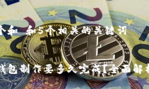 思考一个和 和5个相关的关键词


区块链钱包制作要多久完成？全面解析与建议