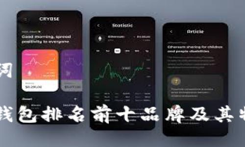 与关键词
区块链钱包排名前十品牌及其特点分析