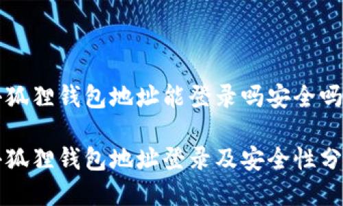 小狐狸钱包地址能登录吗安全吗

小狐狸钱包地址登录及安全性分析