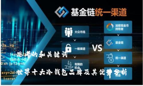 思考的和关键词

世界十大冷钱包品牌及其优势分析