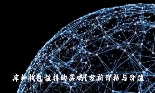 库神钱包值得购买吗？分析价格与价值