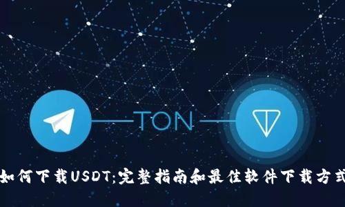 如何下载USDT：完整指南和最佳软件下载方式