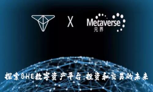 探索BHE数字资产平台：投资和交易的未来