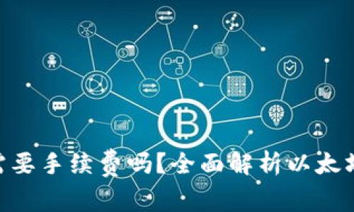 ETH转账需要手续费吗？全面解析以太坊交易费用