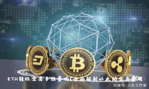 ETH转账需要手续费吗？全面解析以太坊交易费用