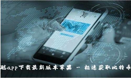 : 中本聪app下载最新版本苹果 - 极速获取比特币的利器