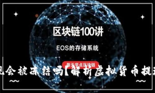 虚拟币钱包提现会被冻结吗？解析虚拟货币提现的风险与应对