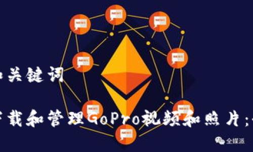 思考和关键词

如何下载和管理GoPro视频和照片：全攻略