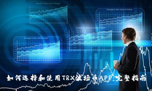 如何选择和使用TRX波场币APP：完整指南