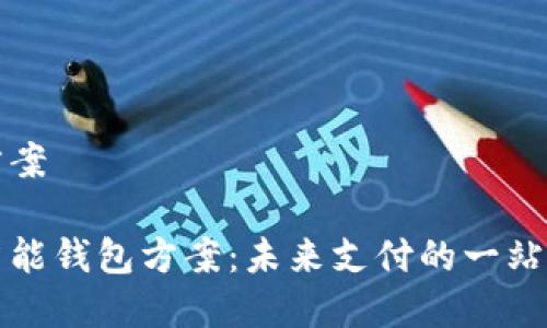 智能钱包方案

全面解析智能钱包方案：未来支付的一站式解决方案