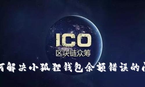 如何解决小狐狸钱包余额错误的问题