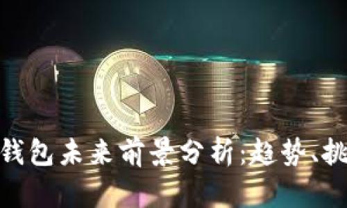 加密货币钱包未来前景分析：趋势、挑战与机遇
