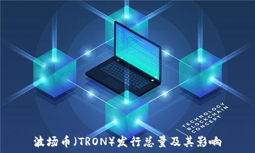   
波场币（TRON）发行总量及其影响