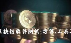 全面解析区块链软件测试：方法、工具及最佳实