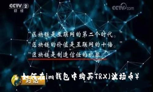 : 如何在im钱包中购买TRX（波场币）