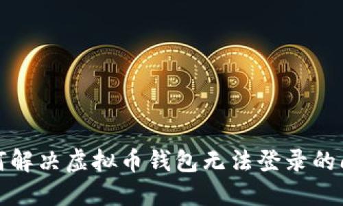 如何解决虚拟币钱包无法登录的问题