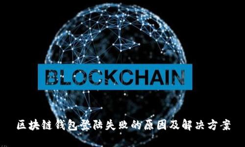 区块链钱包登陆失败的原因及解决方案