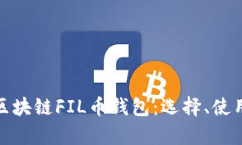 全面解析区块链FIL币钱包：选择、使用与安全性